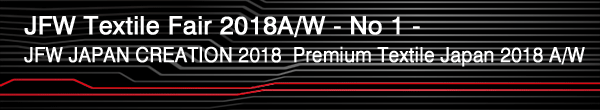 INDEX[0]JFW Textile Fair 2018A/W - No 1 –
JFW JAPAN CREATION 2018・Premium Textile Japan 2018 A/W
