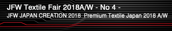 INDEX[0]JFW Textile Fair 2018A/W - No 3 –
JFW JAPAN CREATION 2018・Premium Textile Japan 2018 A/W
