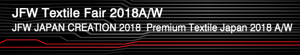INDEX[0]JFW Textile Fair 2018A/W
JFW JAPAN CREATION 2018・Premium Textile Japan 2018 A/W

