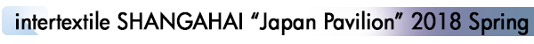 INDEX[1]intertextile SHANGAHAI “Japan Pavilion” 2018 Spring Edition