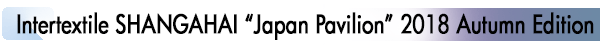 INDEX[1]Intertextile SHANGAHAI “Japan Pavilion” 2018 Autumn Edition