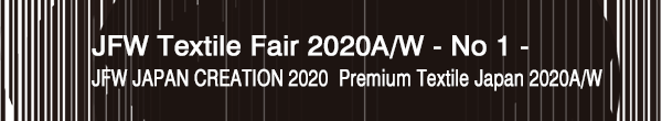INDEX[0]JFW Textile Fair 2020A/W - No 1 –
JFW JAPAN CREATION 2020・Premium Textile Japan 2020A/W
