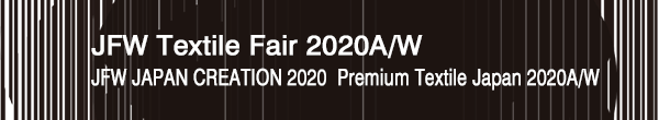 INDEX[0]JFW Textile Fair 2020A/W
JFW JAPAN CREATION 2020・Premium Textile Japan 2020 A/W
