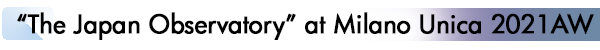 INDEX[1]“The Japan Observatory” at Milano Unica 2021AW