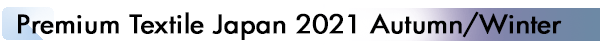 INDEX[2]
Premium Textile Japan 2021 Autumn/Winter