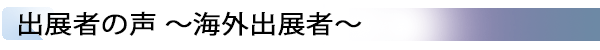 INDEX[4] 出展者の声 ～海外出展者～
