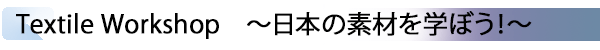 INDEX[2] Textile Workshop　～日本の素材を学ぼう！～