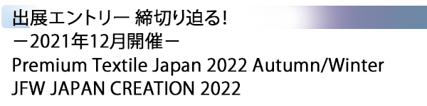 INDEX[1] 出展エントリー 締切り迫る！－2021年12月開催－ Premium Textile Japan 2022 Autumn/Winter・JFW JAPAN CREATION 2022
