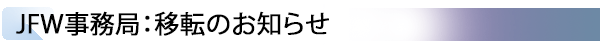 INDEX[6] JFW事務局：移転のお知らせ
