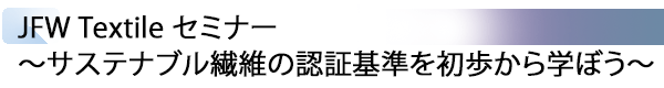 INDEX[0] JFW Textile セミナー ～サステナブル繊維の認証基準を初歩から学ぼう～