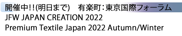 INDEX[1] 開催中！！(明日まで)　有楽町：東京国際フォーラム JFW JAPAN CREATION 2022 / Premium Textile Japan 2022 Autumn/Winter