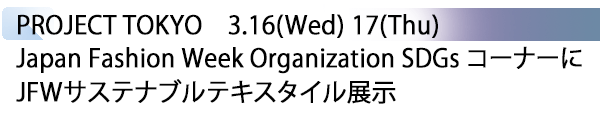INDEX[1] PROJECT TOKYO　3.16(Wed) 17(Thu) Japan Fashion Week Organization SDG’s コーナーにJFWサステナブルテキスタイル展示