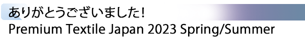 INDEX[1] ありがとうございました！ Premium Textile Japan 2023 Spring/Summer