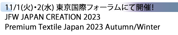 INDEX[3] 11/1(火)・2(水) 東京国際フォーラムにて開催！ JFW JAPAN CREATION 2023  Premium Textile Japan 2023 Autumn/Winter