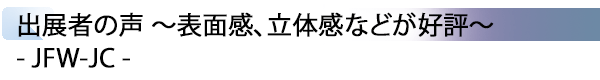 INDEX[2] 出展者の声 ～表面感、立体感などが好評～ - JFW-JC -