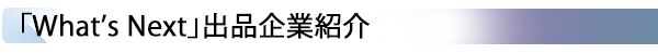 INDEX[2] 「What’s Next」出品企業紹介